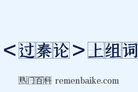 ＜过秦论＞上组词是什么意思的图片